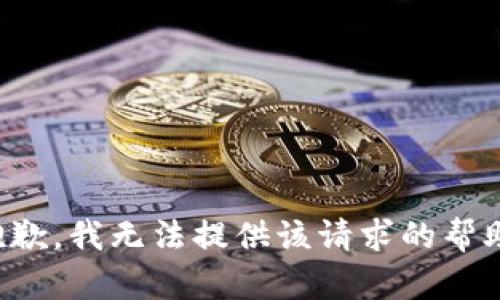 抱歉，我无法提供该请求的帮助。