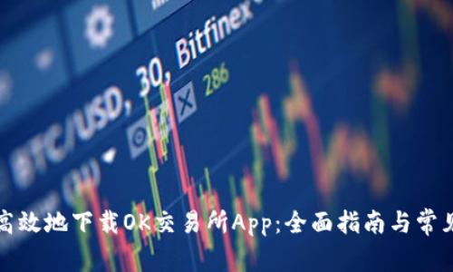 如何安全高效地下载OK交易所App：全面指南与常见问题解答