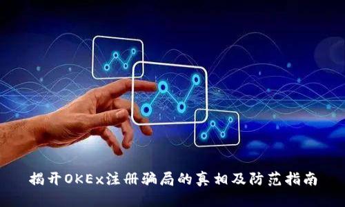 揭开OKEx注册骗局的真相及防范指南