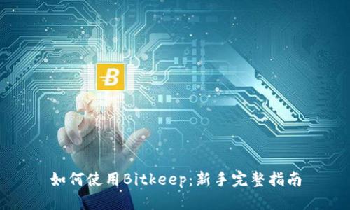 如何使用Bitkeep：新手完整指南