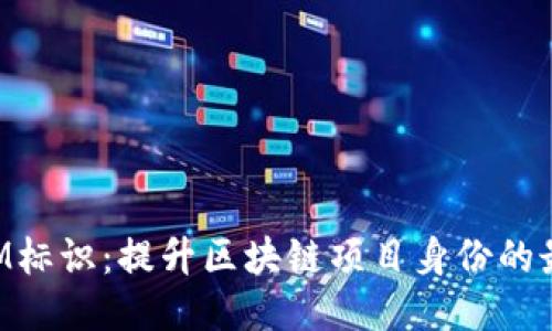 TokenIM标识：提升区块链项目身份的最佳工具