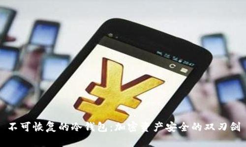 不可恢复的冷钱包：加密资产安全的双刃剑
