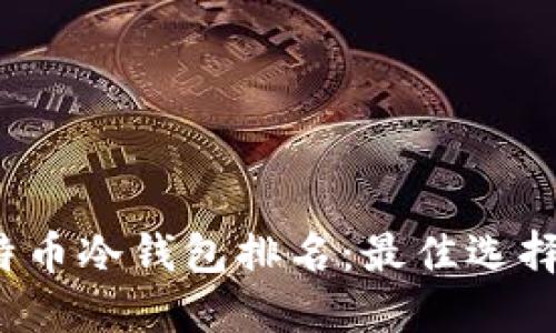2023年比特币冷钱包排名：最佳选择及使用指南