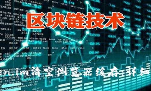如何用token.im清空浏览器缓存:详细指南与技巧