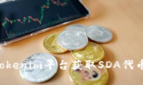 如何通过Tokenim平台获取SDA代币:详细指南