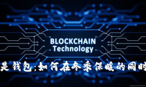 比秋裤更冷的是钱包:如何在冬季保暖的同时不让钱包受伤