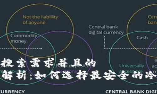 思考一个符合用户搜索需求并且的
国内冷钱包安全性解析:如何选择最安全的冷钱包避免资产损失