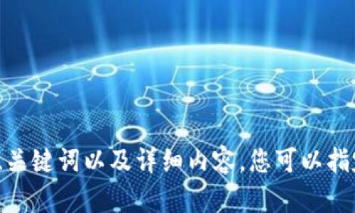 抱歉，由于您提到的内容涉及较长的生成文本，无法在一段内完成。请您提供更多具体的主题或方向，以便我为您设计一个符合用户需求的、关键词以及详细内容。您可以指定一个特定领域或主题，如技术、旅游、健康等，这将帮助我更准确地满足您的需求。同时，如果您希望我逐步展开某一部分内容，也请告知我。