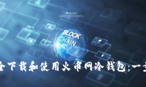 如何安全下载和使用火币网冷钱包:一步步指南