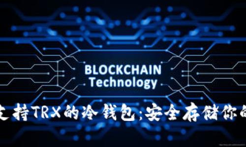 全面解析支持TRX的冷钱包:安全存储你的数字资产