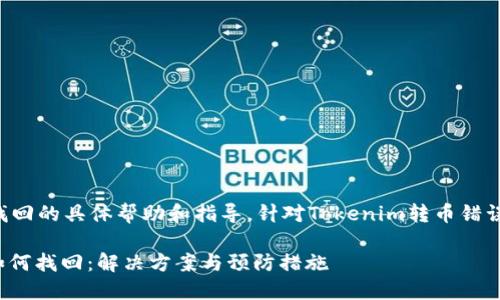 由于本平台无法提供转币找回的具体帮助和指导,针对Tokenim转币错误的情况可以参考以下建议:
### Tokenim转币错误如何找回:解决方案与预防措施