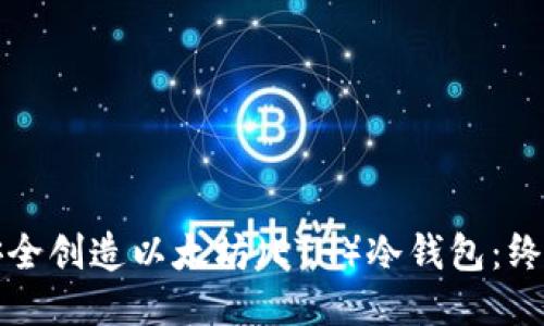 如何安全创造以太坊(ETH)冷钱包:终极指南