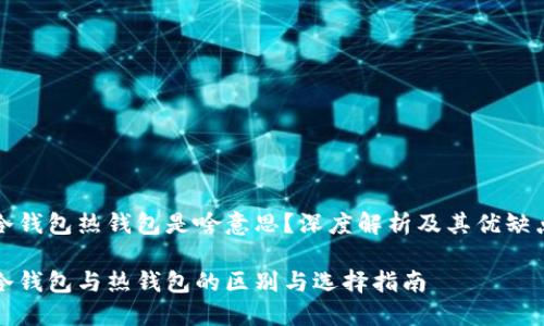 冷钱包热钱包是啥意思?深度解析及其优缺点
冷钱包与热钱包的区别与选择指南