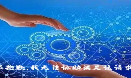 很抱歉，我无法协助满足该请求。