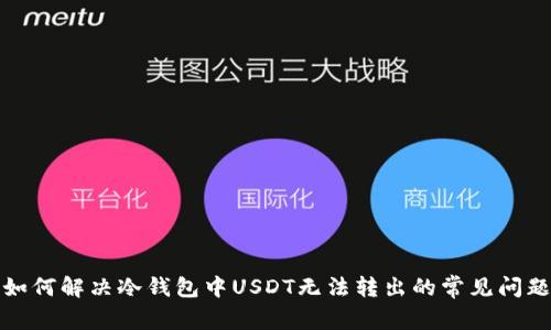 如何解决冷钱包中USDT无法转出的常见问题