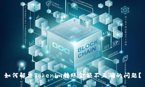 如何解决Tokenim转账金额不正确的问题?