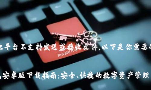 注意：此平台不支持发送或接收文件。以下是你需要的内容。


IM钱包安卓版下载指南：安全、快捷的数字资产管理