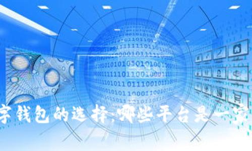 数字钱包的选择:哪些平台是一家的?