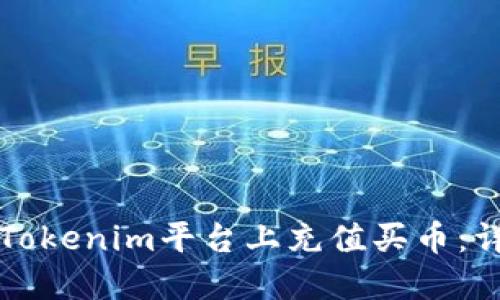 如何在Tokenim平台上充值买币:详细指南