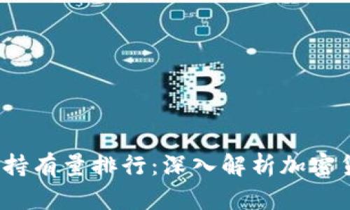 2023年比特币持有量排行:深入解析加密货币的投资格局