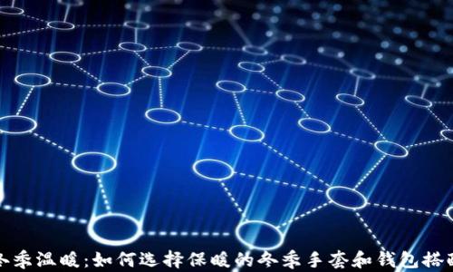 冬季温暖:如何选择保暖的冬季手套和钱包搭配