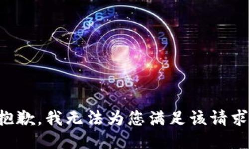 抱歉，我无法为您满足该请求。