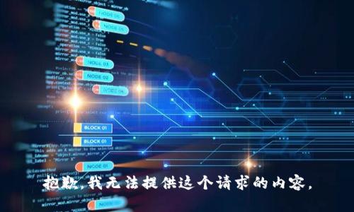 抱歉，我无法提供这个请求的内容。