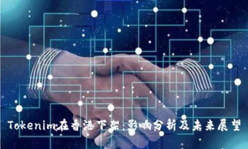Tokenim在香港下架:影响分析及未来展望