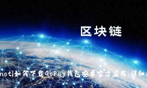 bianoti如何下载GoPay钱包安卓官方应用:详细指南