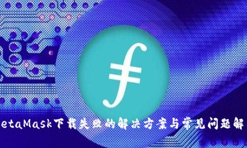 MetaMask下载失败的解决方案与常见问题解答