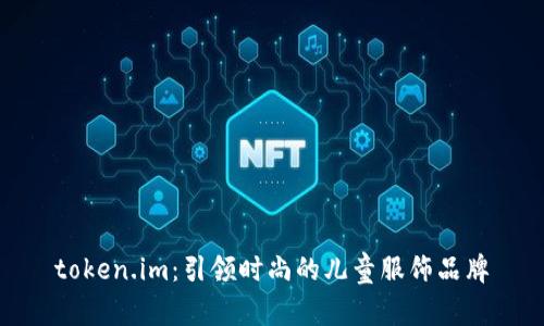 token.im:引领时尚的儿童服饰品牌