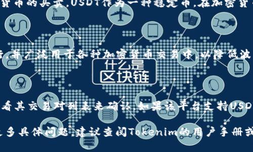 似乎您在询问Tokenim平台上是否有USDT（Tether）。在这方面，我可以为您提供一些相关的信息：

### Tokenim平台介绍

Tokenim是一个区块链相关的交易平台，用户可以在上面进行各种加密货币的买卖。USDT作为一种稳定币，在加密货币市场中用途广泛，许多交易平台都会支持USDT的交易。

### USDT的基本概念

USDT（Tether）是一种以1:1与美元挂钩的稳定币。它由Tether公司发行，并广泛用于各种加密货币交易中，以降低波动性。由于其稳定的价值，USDT成为了许多投资者和交易者的首选用币。

### Tokenim是否支持USDT

关于Tokenim是否支持USDT，您可以通过访问Tokenim的官方网站或查看其交易对列表来确认。如果该平台支持USDT，您会遇到与USDT相关的交易对，例如USDT/BTC、USDT/ETH等。

如果您对Tokenim平台的加密货币上市情况、交易对、充值提现等还有更多具体问题，建议查阅Tokenim的用户手册或者联系其客服获取最新的信息。