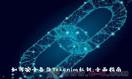 如何安全备份Tokenim私钥:全面指南