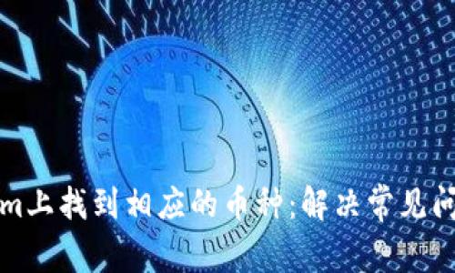 如何在Tokenim上找到相应的币种:解决常见问题的全面指南