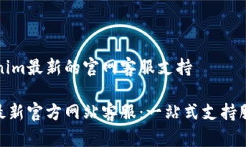 关于Tokenim最新的官网客服支持
Tokenim最新官方网站客服:一站式支持服务全解析