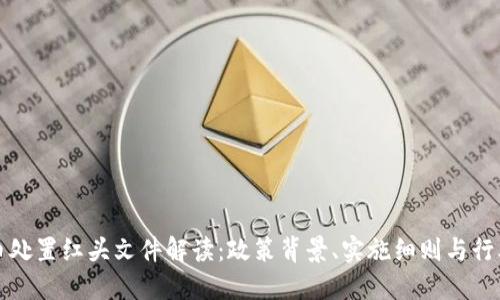 虚拟币处置红头文件解读:政策背景、实施细则与行业影响