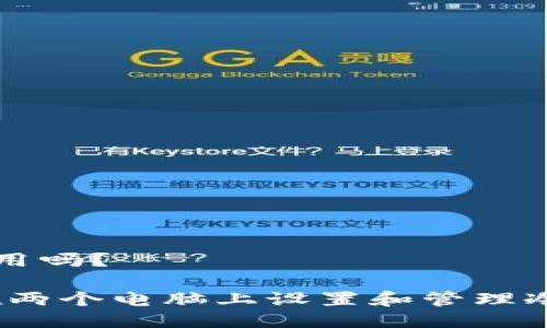 冷钱包可以两个电脑用吗?
冷钱包的双重使用:在两个电脑上设置和管理冷钱包的可行性及方法