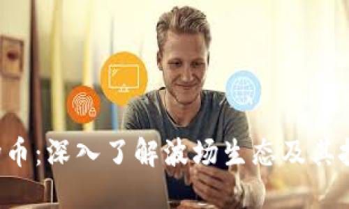 TRX波场币:深入了解波场生态及其投资价值