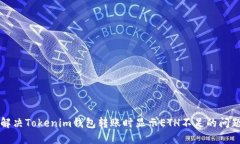 解决Tokenim钱包转账时显示ETH不足的问题