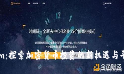 Tokenim：探索加密货币投资的新机遇与平台特色