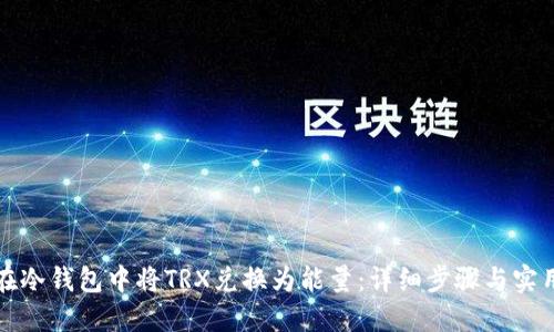 如何在冷钱包中将TRX兑换为能量：详细步骤与实用指南