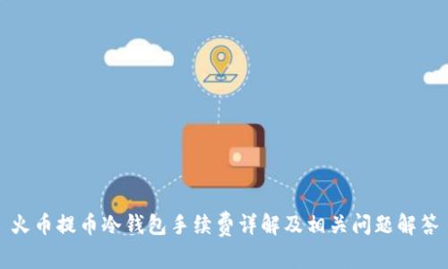火币提币冷钱包手续费详解及相关问题解答