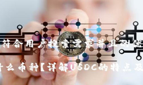思考一个符合用户搜索需求并且的优质

USDC是什么币种？详解USDC的特点及应用场景