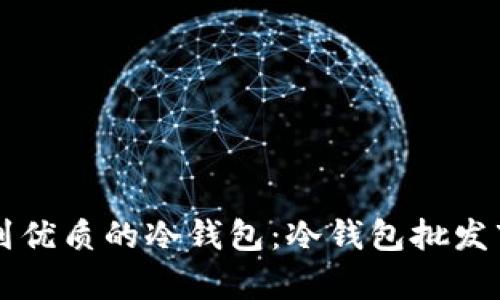 怎么买到优质的冷钱包：冷钱包批发市场解析