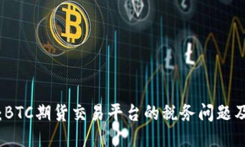 深入探讨：BTC期货交易平台的税务问题及应对策略