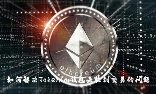如何解决Tokenim钱包未收到交易的问题
