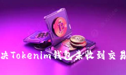 如何解决Tokenim钱包未收到交易的问题