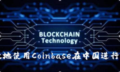 如何安全有效地使用Coinbase在中国进行加密货币交易