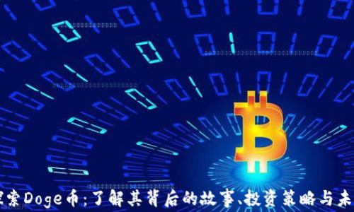 
深入探索Doge币：了解其背后的故事、投资策略与未来展望