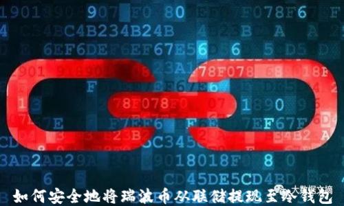 
如何安全地将瑞波币从联储提现至冷钱包